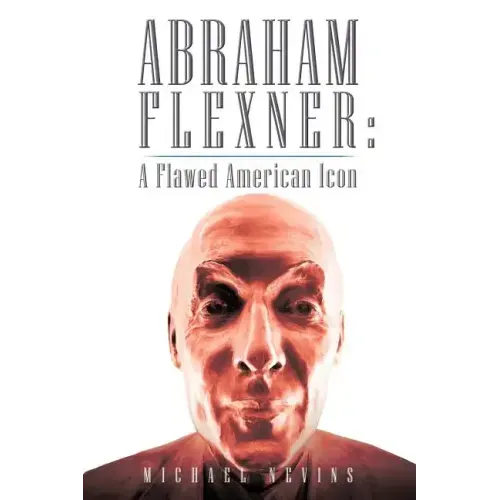 Abraham Flexner: A Flawed American Icon