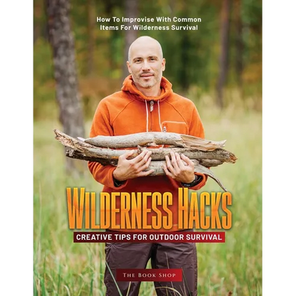 Wilderness Hacks: How to Improvise with Common Items for Wilderness Survival
