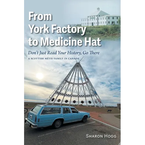 From York Factory to Medicine Hat, Don't Just Read Your History, Go There: A Scottish Métis Family in Canada