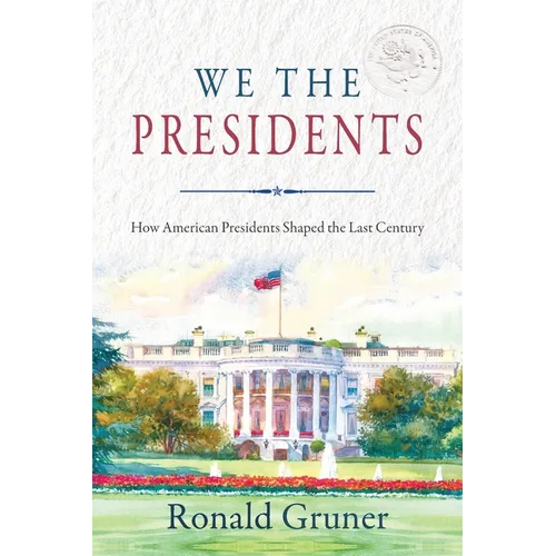 We the Presidents: How American Presidents Shaped the Last Century
