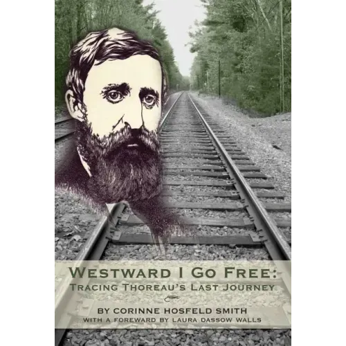 Westward I Go Free: Tracing Thoreau's Last Journey