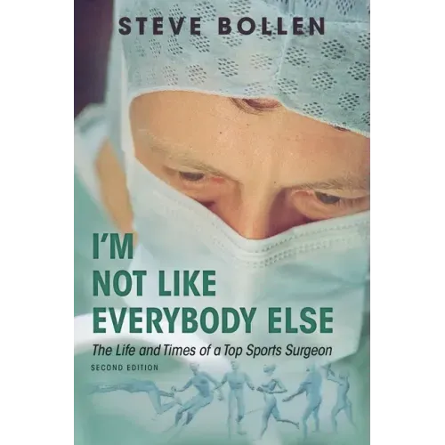 I'm Not Like Everybody Else: The Life and Times of a Top Sports Surgeon