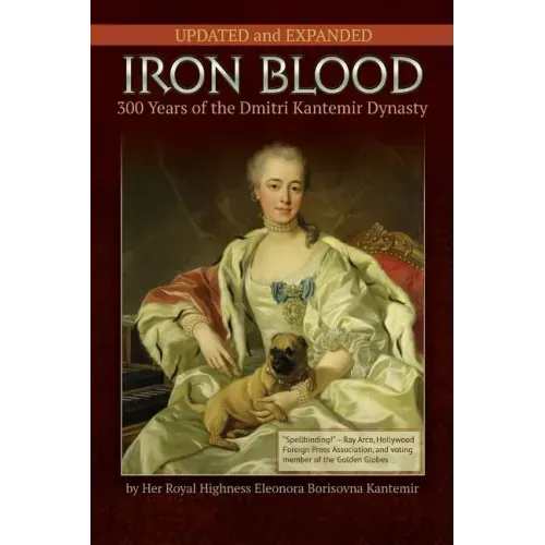 IRON BLOOD--300 Years of the Dmitri Kantemir Dynasty: Updated and Revised