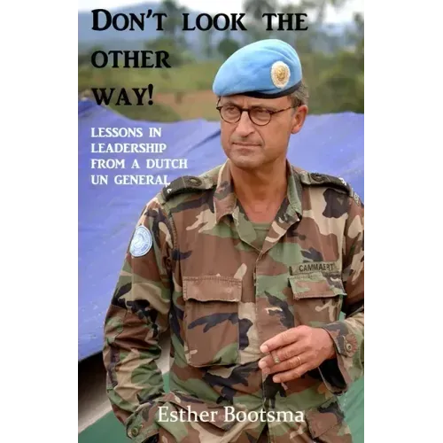 Don't look the other way!: Lessons in leadership from a Dutch UN general