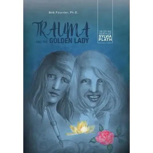 Trauma and the Golden Lady: The Life and Death of Sylvia Plath