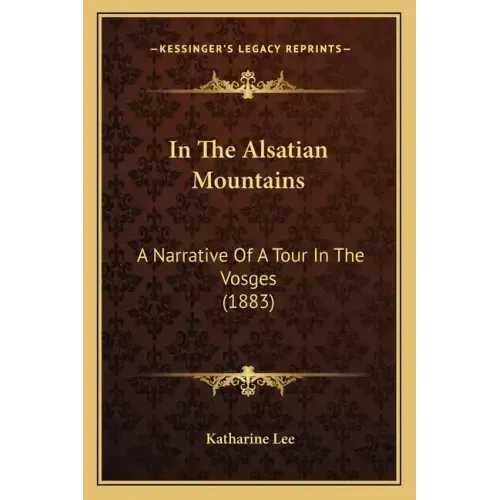 In The Alsatian Mountains: A Narrative Of A Tour In The Vosges (1883)