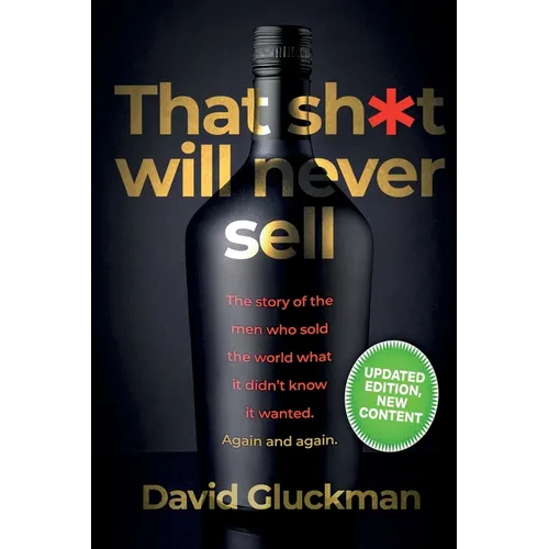 "That Sh*t Will Never Sell!" Colour Edition: The Story of the Men Who Sold The World What it Didn't Know it Wanted. Again and Again