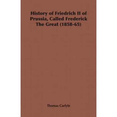 History of Friedrich II of Prussia, Called Frederick The Great (1858-65)