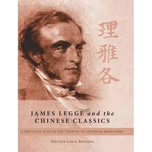 James Legge and the Chinese Classics: A brilliant Scot in the turmoil of colonial Hong Kong