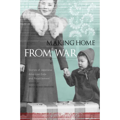 Making Home from War: Stories of Japanese American Exile and Resettlement - Paperback