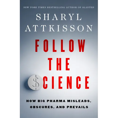 Follow the Science: How Big Pharma Misleads, Obscures, and Prevails