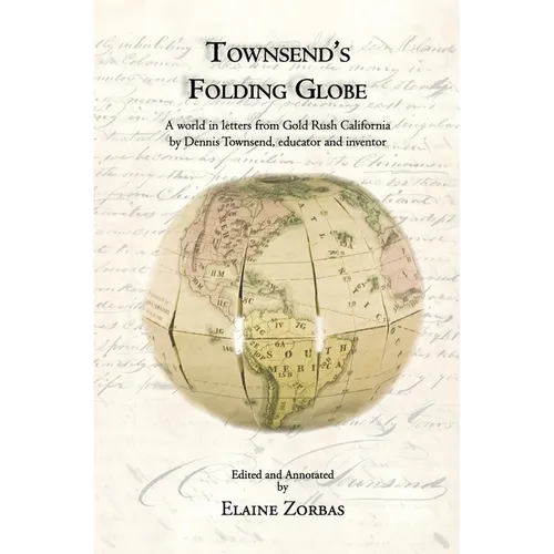 Townsend's Folding Globe: A world in letters from Gold Rush California by Dennis Townsend, educator and inventor