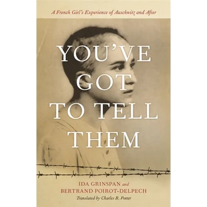 You've Got to Tell Them: A French Girl's Experience of Auschwitz and After