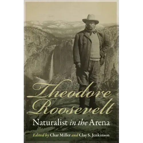 Theodore Roosevelt: Naturalist in the Arena