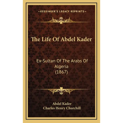 The Life Of Abdel Kader: Ex-Sultan Of The Arabs Of Algeria (1867)
