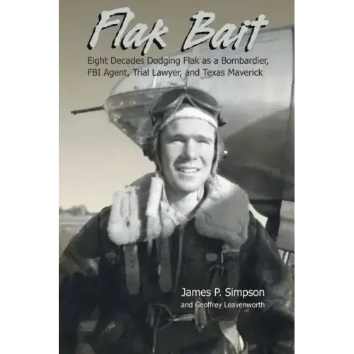 Flak Bait: Eight Decades Dodging Flak as a Bombardier, FBI Agent, Trial Lawyer, and Texas Maverick