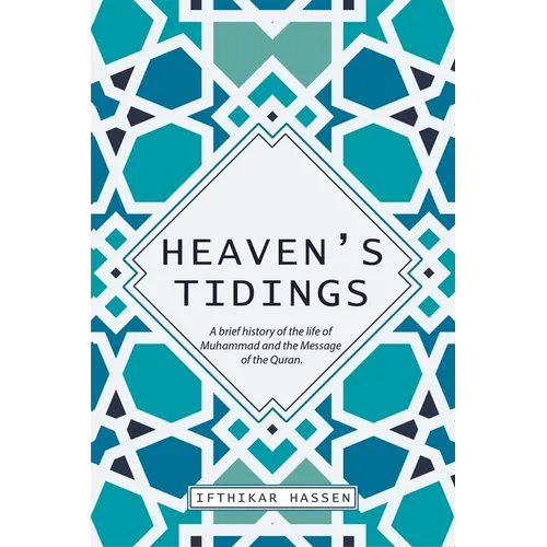 Heaven's Tidings: A brief history of the life of Muhammad and the Message of the Quran