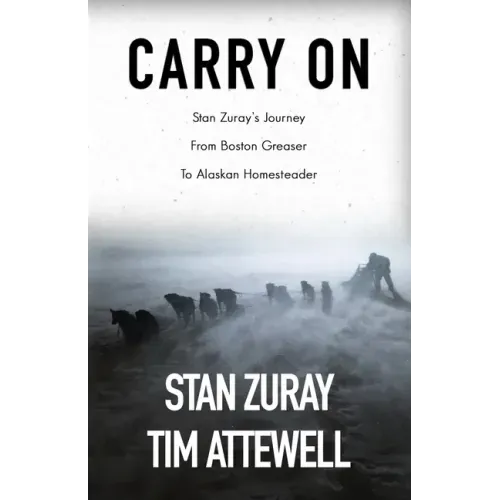 Carry On: Stan Zuray's Journey from Boston Greaser to Alaskan Homesteader