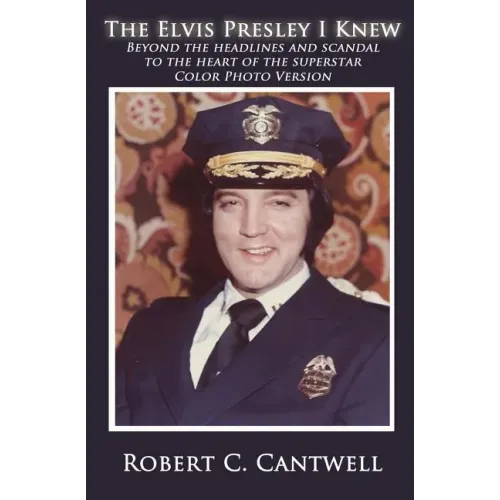 The Elvis Presley I Knew: Beyond the Headlines and Scandal to the Heart of the Superstar (Color Version)