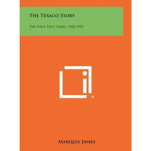 The Texaco Story: The First Fifty Years, 1902-1952