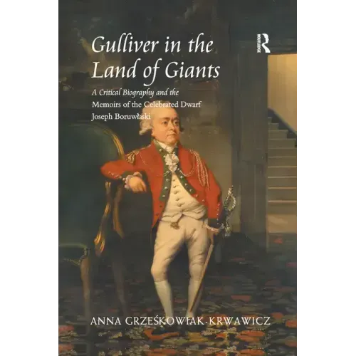 Gulliver in the Land of Giants: A Critical Biography and the Memoirs of the Celebrated Dwarf Joseph Boruwlaski