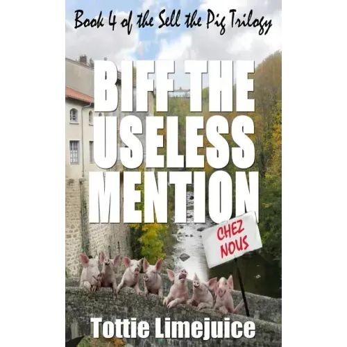 Biff the Useless Mention: Book 4 of the Sell the Pig trilogy