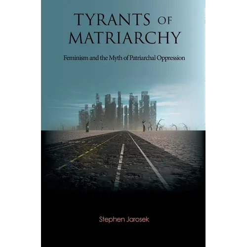 Tyrants of Matriarchy: Feminism and the Myth of Patriarchal Oppression