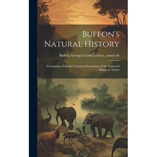 Buffon's Natural History: Containing a Full and Accurate Description of the Animated Beings in Nature