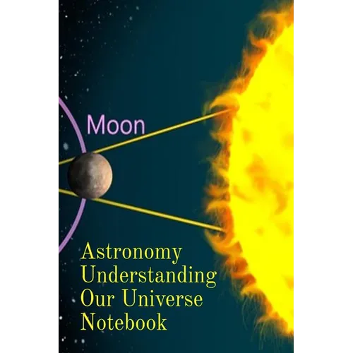 Astronomy Understanding Our Universe Notebook: Test Prep For Beginners Of Astrophysics and Solar Physics - Paperback Notebook - 6" x 9" inches