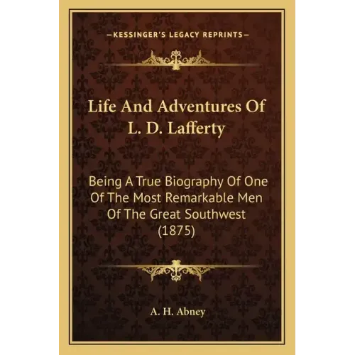 Life And Adventures Of L. D. Lafferty: Being A True Biography Of One Of The Most Remarkable Men Of The Great Southwest (1875)