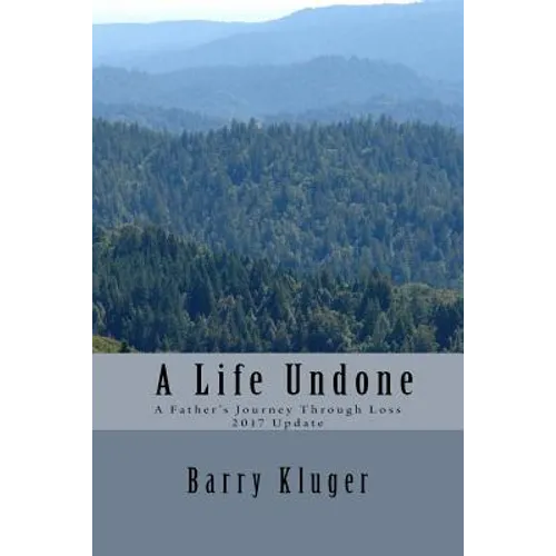 A Life Undone: A Father's Journey Through Loss: 2017 Update