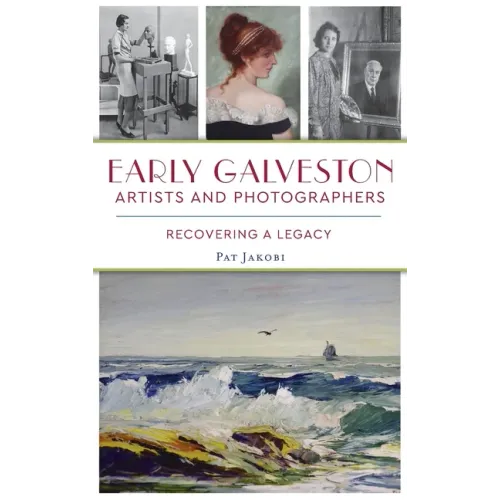Early Galveston Artists and Photographers: Recovering a Legacy