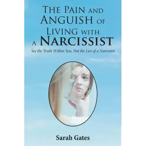The Pain and Anguish of Living with a Narcissist: See the Truth Within You, Not the Lies of a Narcissist