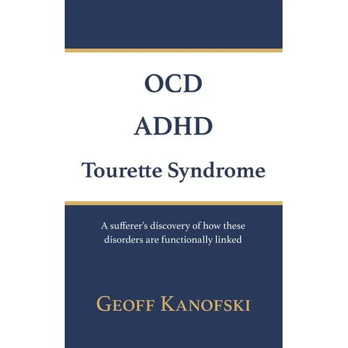 OCD, ADHD, Tourette Syndrome: A sufferer's discovery of how these disorders are functionally linked