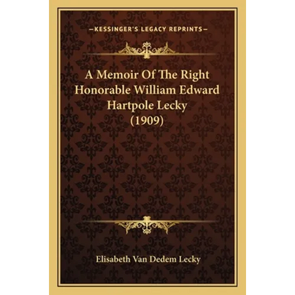 A Memoir Of The Right Honorable William Edward Hartpole Lecky (1909) - Paperback