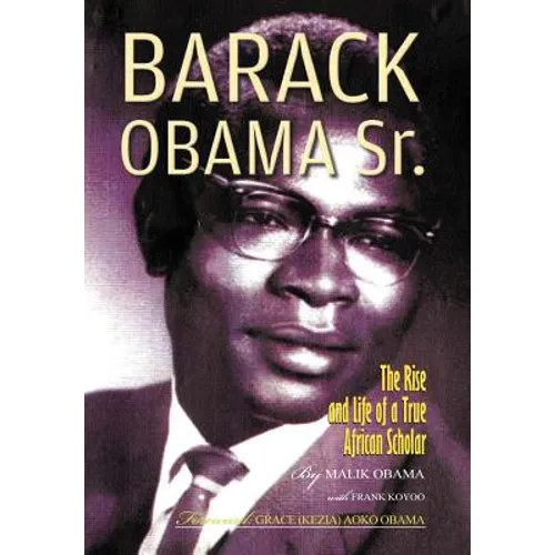 Barack Obama Sr.: The Rise and Life of a True African Scholar