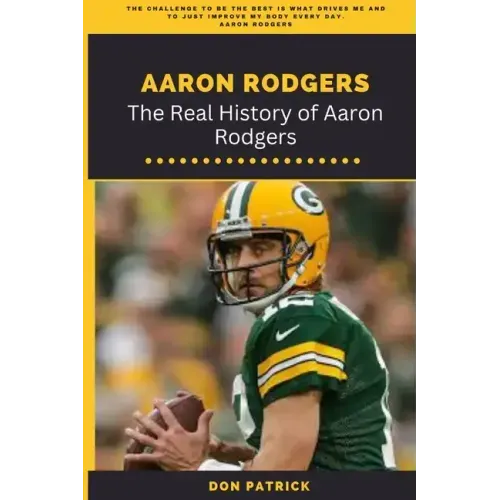 Aaron Rodgers: The Real History of Aaron Rodgers