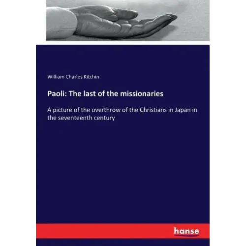 Paoli: The last of the missionaries: A picture of the overthrow of the Christians in Japan in the seventeenth century