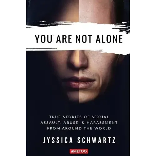 You Are Not Alone: True Stories of Sexual Assault, Abuse, & Harassment From Around the World