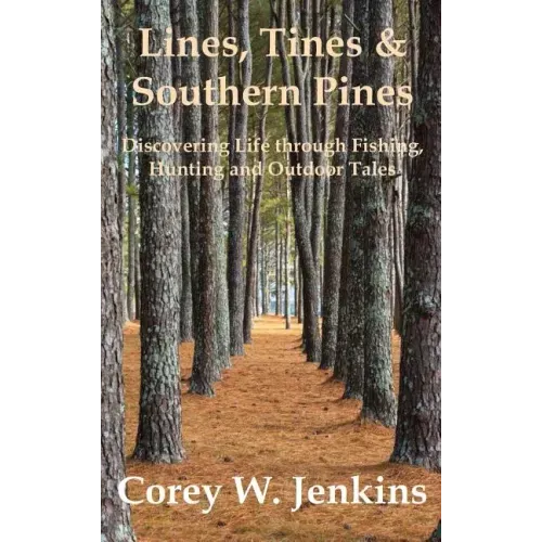 Lines, Tines & Southern Pines: Discovering Life through Fishing, Hunting and Outdoor Tales