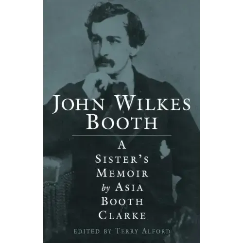 John Wilkes Booth: A Sisteras Memoir