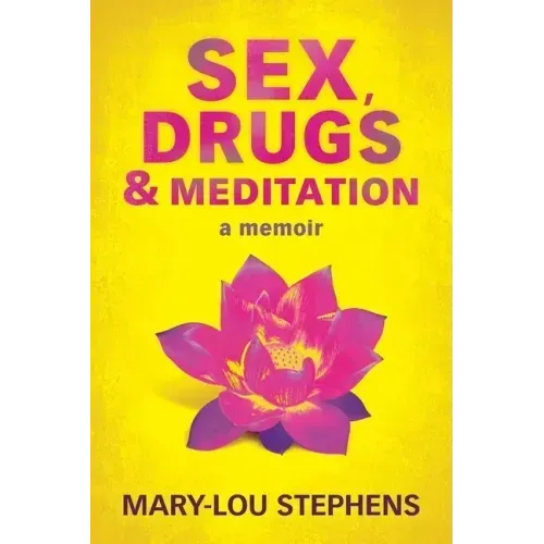 Sex, Drugs and Meditation: How One Woman Changed Her Life, Saved Her Job and Found a Husband