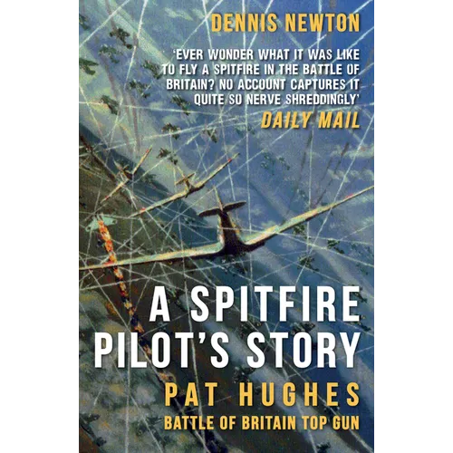 A Spitfire Pilot's Story: Pat Hughes: Battle of Britain Top Gun