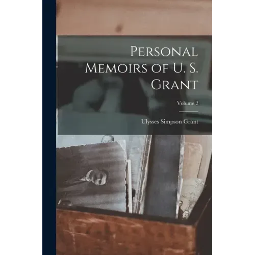 Personal Memoirs of U. S. Grant; Volume 2
