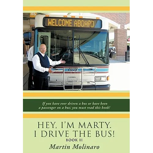 Hey, I'm Marty. I Drive the Bus! Book II: If You Have Ever Driven a Bus or Have Been a Passenger on a Bus; You Must Read This Book!