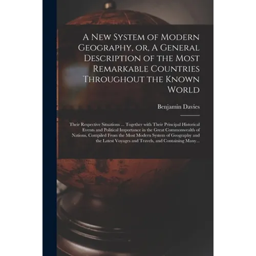 A New System of Modern Geography, or, A General Description of the Most Remarkable Countries Throughout the Known World [microform]: Their Respective