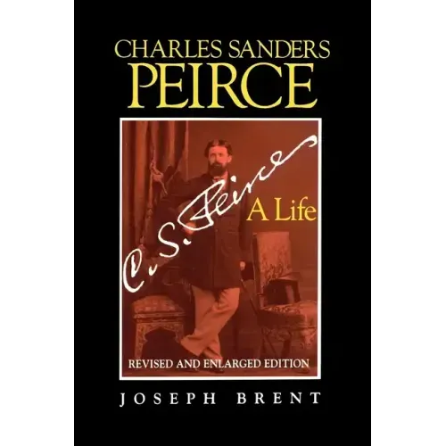 Charles Sanders Peirce (Enlarged Edition), Revised and Enlarged Edition: A Life