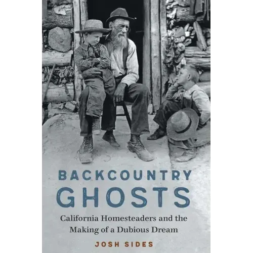 Backcountry Ghosts: California Homesteaders and the Making of a Dubious Dream