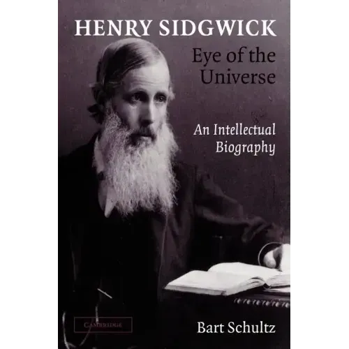 Henry Sidgwick - Eye of the Universe: An Intellectual Biography