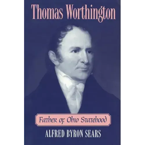Thomas Worthington: Father of Ohio Statehood